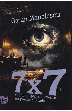 Coperta cărții '7x7. Ciclul de șapte secvențe cu poeme și altele - Gorun Manolescu'