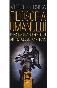 Poza produsului Filosofia umanului. Personalism energetic si antropologie kantiana - Viorel Cernica