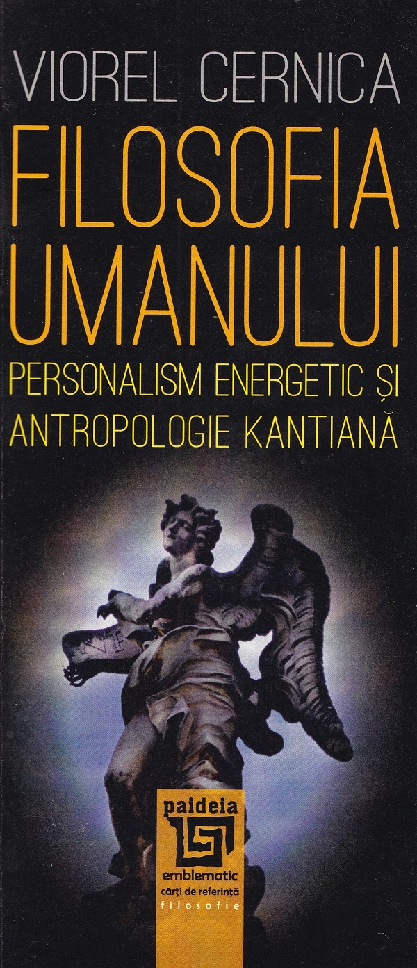 Filosofia umanului. Personalism energetic si antropologie kantiana - Viorel Cernica