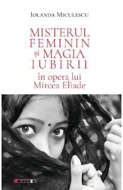 Poza produsului Misterul feminin si magia iubirii in opera lui Mircea Eliade - Iolanda Miculescu