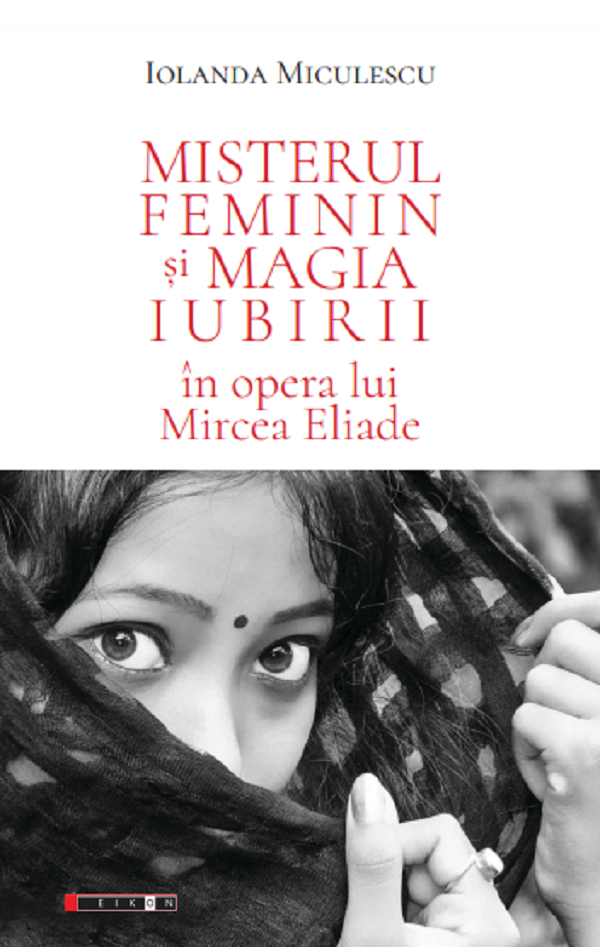 Misterul feminin si magia iubirii in opera lui Mircea Eliade - Iolanda Miculescu