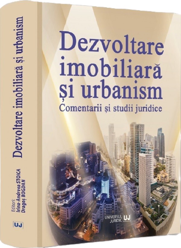 Dezvoltare imobiliara si urbanism. Comentarii si studii juridice - Irina-Andreea Stoica