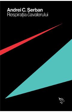Coperta cărții 'Respirația cavalerului - Andrei C. Șerban'