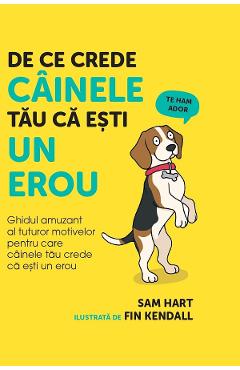 Poza produsului De ce crede cainele tau ca esti un erou - Sam Hart