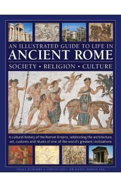 Coperta cărții 'Illustrated Guide to Life in Ancient Rome: society, religion, culture - Nigel Rodgers'