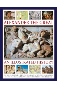 Coperta cărții 'Alexander the Great: An Illustrated History - Nigel Rodgers'