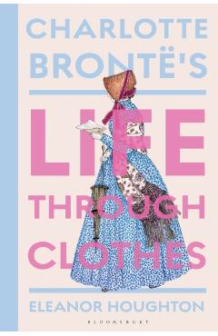 Poza produsului Charlotte Bronte's Life Through Clothes - Dr Eleanor (historical Costume Consultant Houghton
