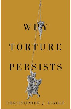 Coperta cărții 'Why Torture Persists - Christopher J. (northern Illinois University) Einolf'