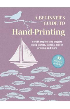 Coperta cărții 'Beginner's Guide to Hand-Printing: 35 projects to make - Cico Books'