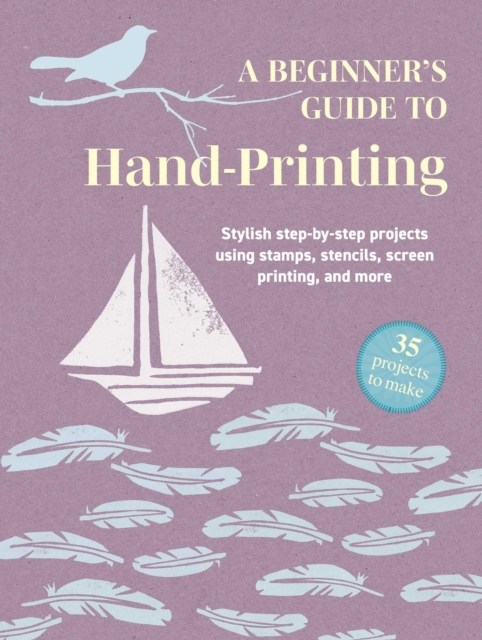 Coperta cărții 'Beginner's Guide to Hand-Printing: 35 projects to make - Cico Books'
