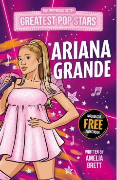 Greatest Pop Stars: Ariana Grande - Amelia Brett