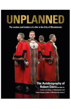 UNPLANNED - The Snakes and Ladders of a Life in the City of Westminster - Robert J. Davis