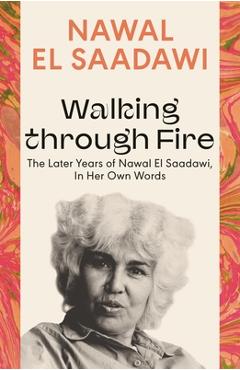 Poza produsului Walking Through Fire: The Later Years of Nawal El Saadawi, in Her Own Words - Nawal El Saadawi