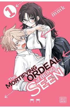 Coperta cărții 'The Mortifying Ordeal of Being Seen, Vol. 1 -'