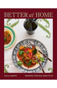 Coperta cărții 'Better at Home: Recipes for Big Nights in - Colu Henry'
