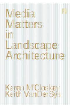 Media Matters in Landscape Architecture - Karen M'closkey