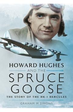 Coperta cărții 'Howard Hughes and the Spruce Goose: The Story of the Hk-1 Hercules - Graham M. Simons'