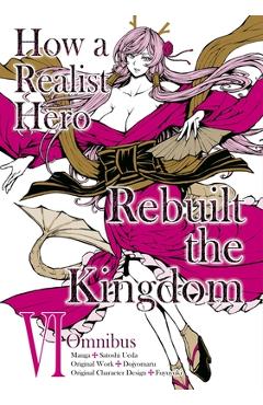 Coperta cărții 'How a Realist Hero Rebuilt the Kingdom (Manga): Omnibus 6 -'