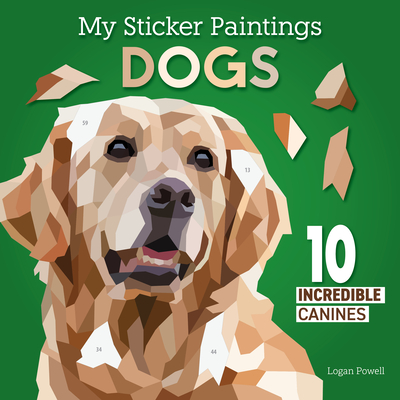 My Sticker Paintings: Dogs: 10 Adorable Canines - Logan Powell