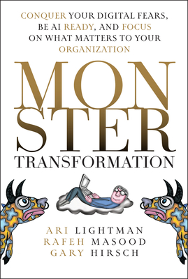 Monster Transformation: Conquer Your Digital Fears, Be AI Ready, and Focus on What Matters to Your Organization - Ari Lightman