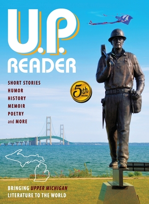 U.P. Reader -- Volume #5: Bringing Upper Michigan Literature to the World - Mikel Classen
