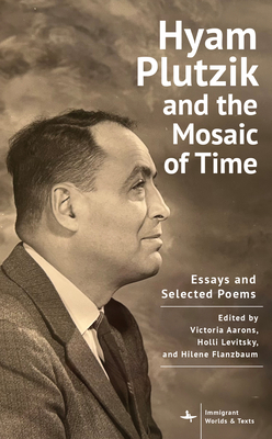 Hyam Plutzik and the Mosaic of Time: Essays and Selected Poems - Victoria Aarons
