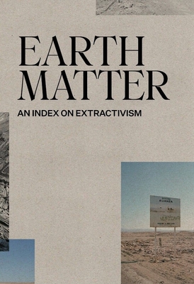 Coperta cărții 'Earth Matter: An Index on Extractivism - Xavier Ribas'