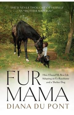 Coperta cărții 'Fur Mama: How I Found My Best Life Adopting a Retired Racehorse and a Shelter Dog - Diana Du Pont'