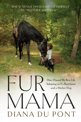 Coperta cărții 'Fur Mama: How I Found My Best Life Adopting a Retired Racehorse and a Shelter Dog - Diana Du Pont'