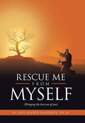 Rescue Me from Myself: (Bringing the Best out of You) - Ojo Joseph Bamidele