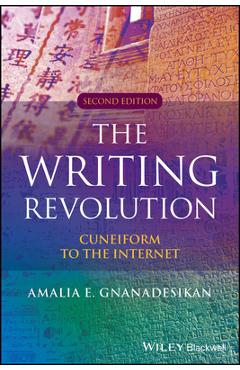 The Writing Revolution: Cuneiform to the Internet - Amalia E. Gnanadesikan