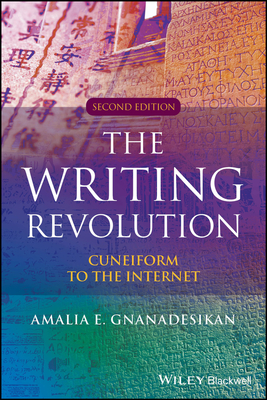 The Writing Revolution: Cuneiform to the Internet - Amalia E. Gnanadesikan