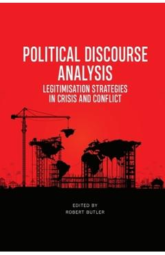 Political Discourse Analysis: Legitimisation Strategies in Crisis and Conflict - Robert Butler