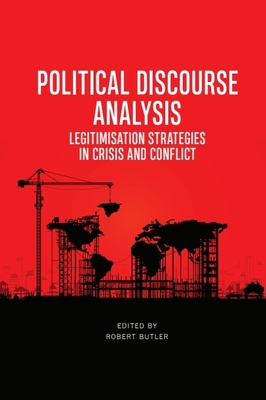 Political Discourse Analysis: Legitimisation Strategies in Crisis and Conflict - Robert Butler