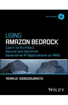 Coperta cărții 'Using Amazon Bedrock: Learn to Architect, Secure and Optimize Generative AI Applications on AWS - Renaldi Gondosubroto'