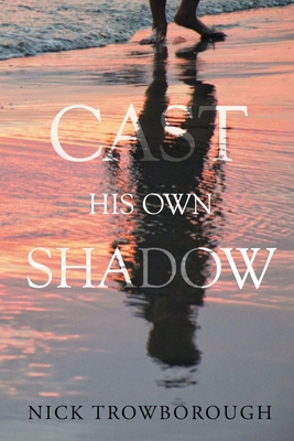 Cast His Own Shadow - Nick Trowborough