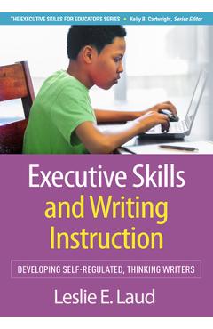Poza produsului Executive Skills and Writing Instruction: Developing Self-Regulated, Thinking Writers - Leslie E. Laud