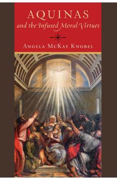 Poza produsului Aquinas and the Infused Moral Virtues - Angela Mckay Knobel