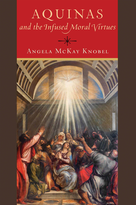 Aquinas and the Infused Moral Virtues - Angela Mckay Knobel