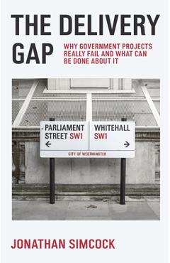 The Delivery Gap: Why Government Projects Really Fail and What Can Be Done about It - Jonathan Simcock