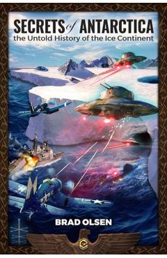 Secrets of Antarctica: The Untold History of the Ice Continent - Brad Olsen
