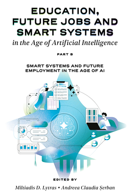 Education, Future Jobs and Smart Systems in the Age of Artificial Intelligence, Part B: Smart Systems and Future Employment in the Age of AI - Miltiadis Lytras