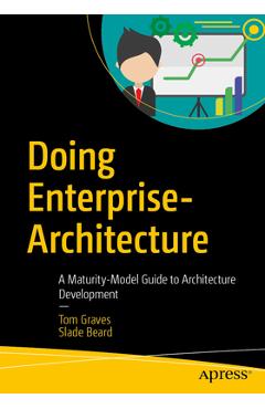 Doing Enterprise-Architecture: A Maturity-Model Guide to Architecture Development - Tom Graves
