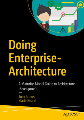 Doing Enterprise-Architecture: A Maturity-Model Guide to Architecture Development - Tom Graves