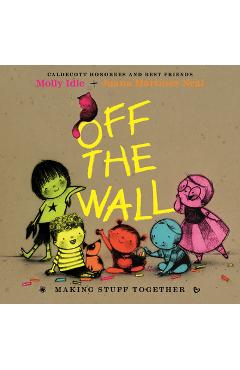 Coperta cărții 'Off the Wall: Making Stuff Together - Juana Martinez-neal'