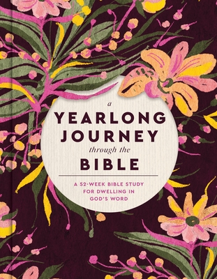 A Yearlong Journey Through the Bible: A 52-Week Bible Study for Dwelling in God's Word - 