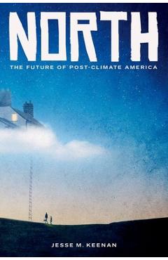 Poza produsului North: The Future of Post-Climate America - Jesse M. Keenan