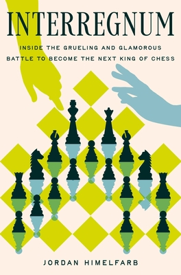 Coperta cărții 'Interregnum: Inside the Grueling and Glamorous Battle to Become the Next King of Chess - Jordan Himelfarb'