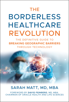 The Borderless Healthcare Revolution: The Definitive Guide to Breaking Geographic Barriers Through Technology - Sarah Matt