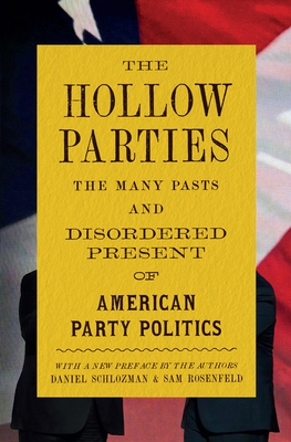 The Hollow Parties: The Many Pasts and Disordered Present of American Party Politics - Daniel Schlozman